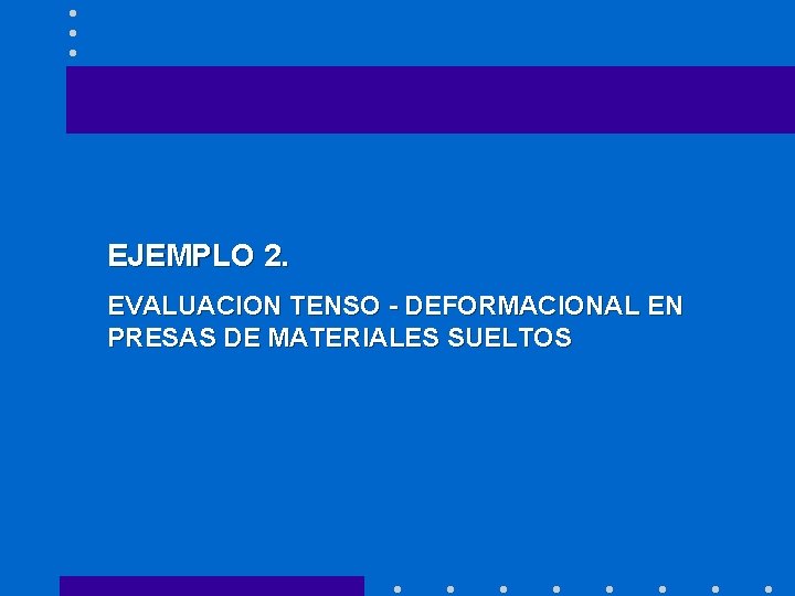 EJEMPLO 2. EVALUACION TENSO - DEFORMACIONAL EN PRESAS DE MATERIALES SUELTOS 
