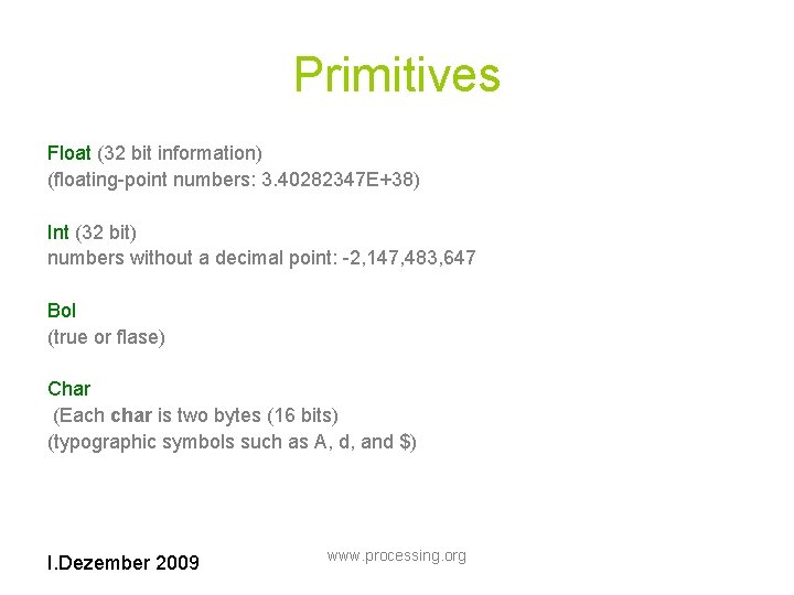 Primitives Float (32 bit information) (floating-point numbers: 3. 40282347 E+38) Int (32 bit) numbers