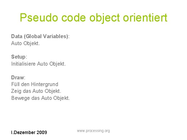 Pseudo code object orientiert Data (Global Variables): Auto Objekt. Setup: Initialisiere Auto Objekt. Draw: