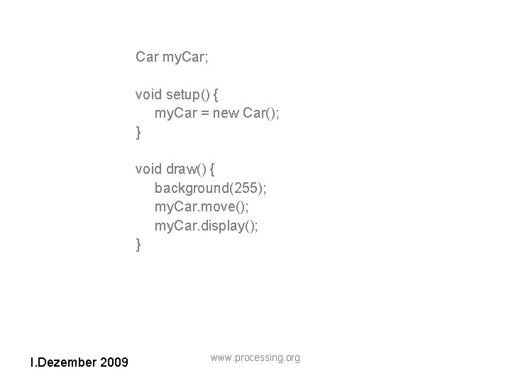 Car my. Car; void setup() { my. Car = new Car(); } void draw()