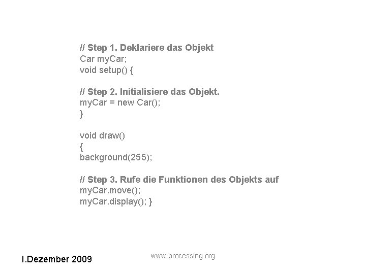 // Step 1. Deklariere das Objekt Car my. Car; void setup() { // Step