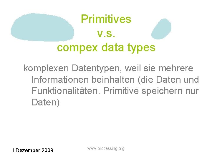 Primitives v. s. compex data types komplexen Datentypen, weil sie mehrere Informationen beinhalten (die