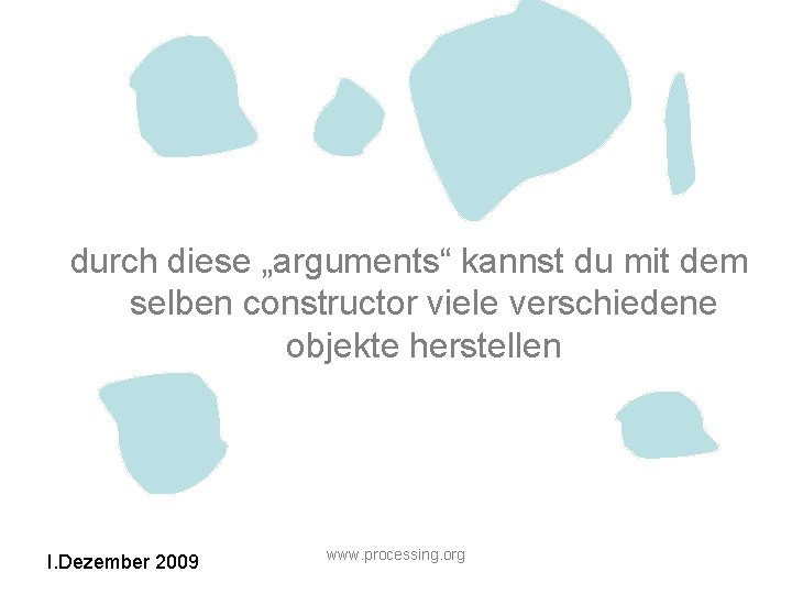 durch diese „arguments“ kannst du mit dem selben constructor viele verschiedene objekte herstellen I.