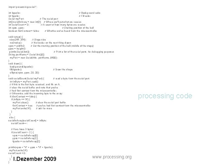 import processing. serial. *; int bgcolor; // Background color int fgcolor; // Fill color