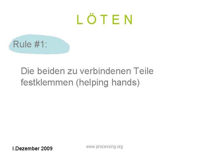 LÖTEN Rule #1: Die beiden zu verbindenen Teile festklemmen (helping hands) I. Dezember 2009