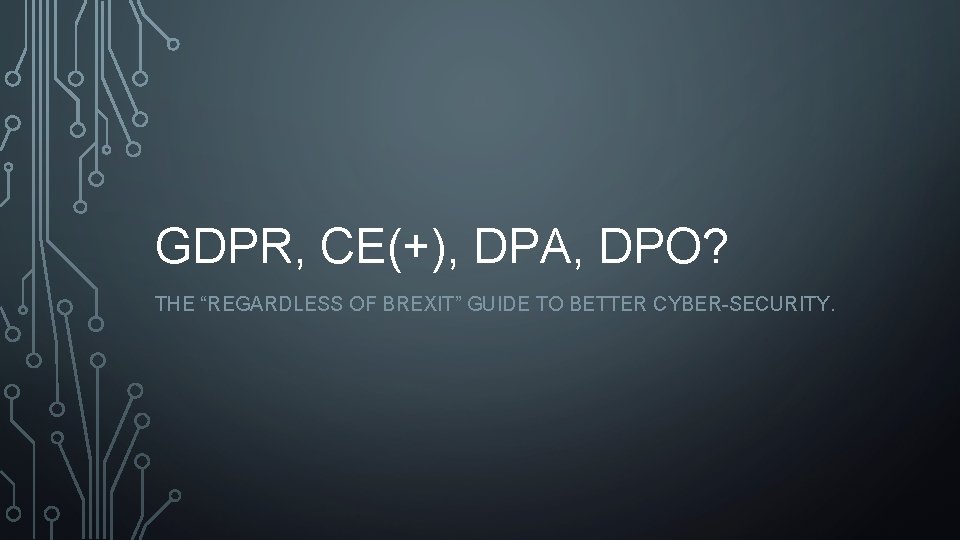 GDPR, CE(+), DPA, DPO? THE “REGARDLESS OF BREXIT” GUIDE TO BETTER CYBER-SECURITY. 