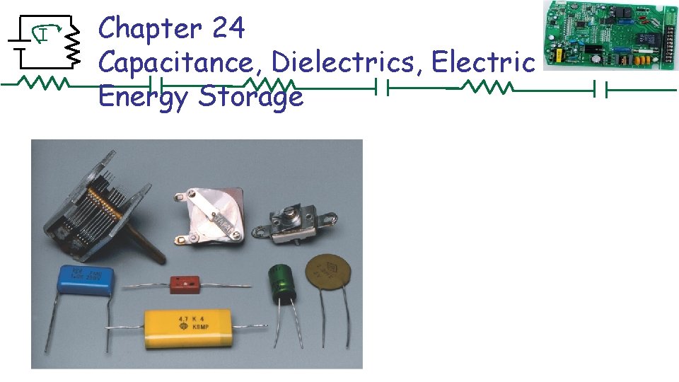 I Chapter 24 Capacitance, Dielectrics, Electric Energy Storage 