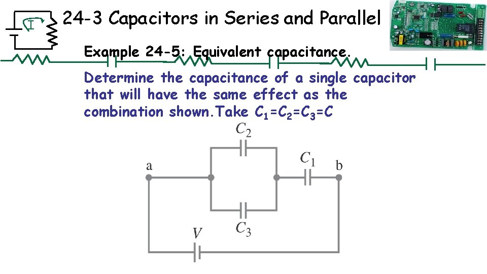 I 24 -3 Capacitors in Series and Parallel Example 24 -5: Equivalent capacitance. Determine