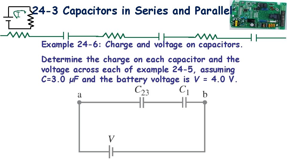 I 24 -3 Capacitors in Series and Parallel Example 24 -6: Charge and voltage