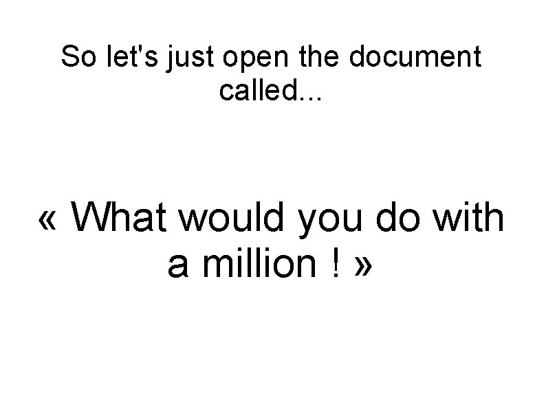 So let's just open the document called. . . « What would you do