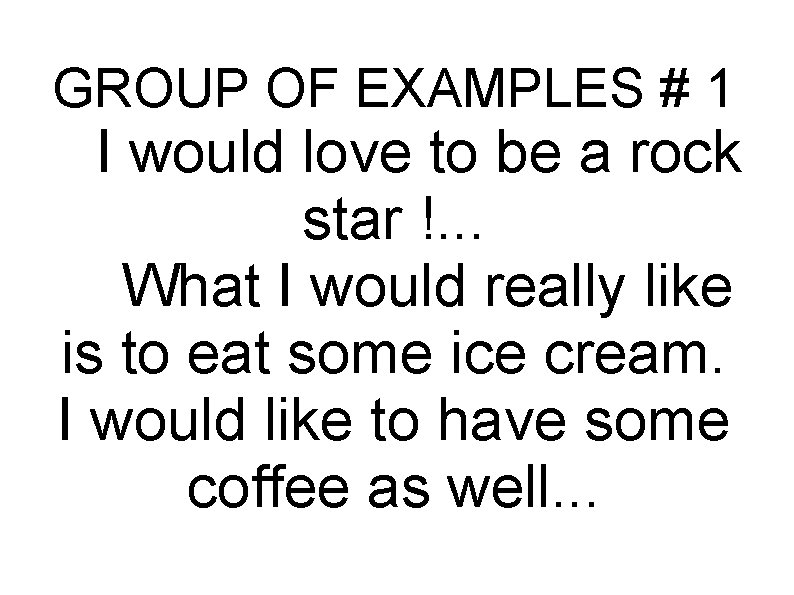 GROUP OF EXAMPLES # 1 I would love to be a rock star !.