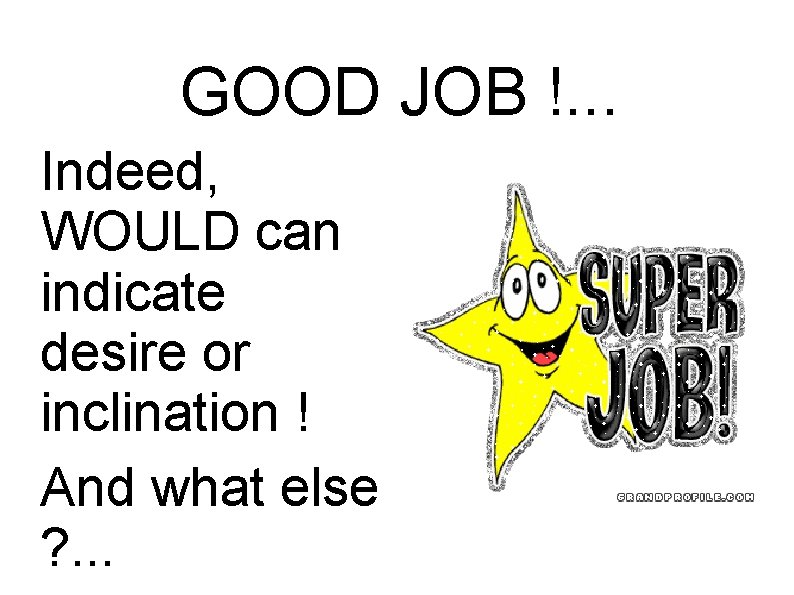 GOOD JOB !. . . Indeed, WOULD can indicate desire or inclination ! And