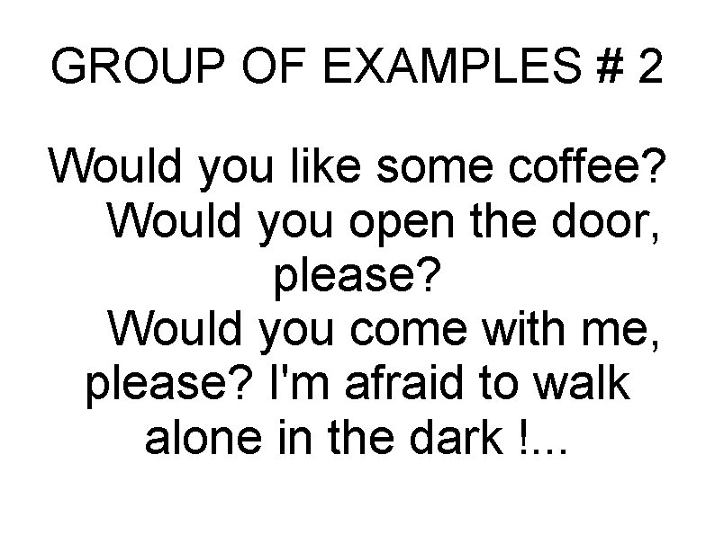 GROUP OF EXAMPLES # 2 Would you like some coffee? Would you open the