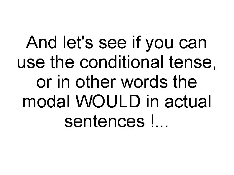 And let's see if you can use the conditional tense, or in other words