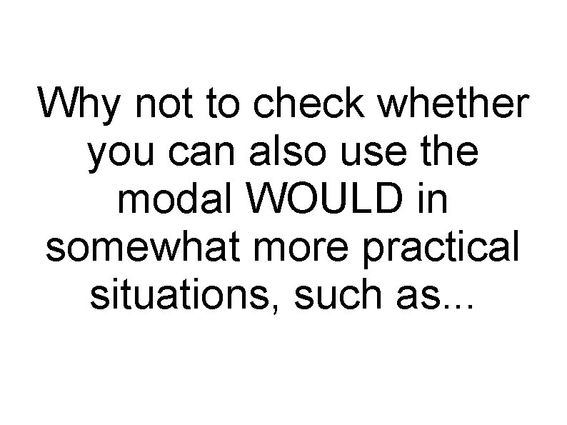 Why not to check whether you can also use the modal WOULD in somewhat