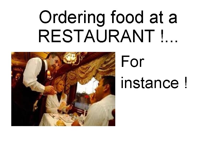 Ordering food at a RESTAURANT !. . . For instance ! 