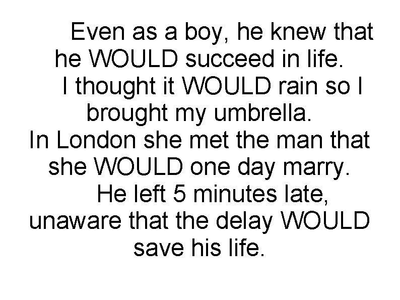  Even as a boy, he knew that he WOULD succeed in life. I
