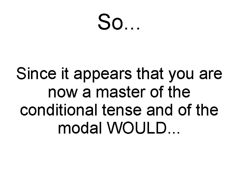 So. . . Since it appears that you are now a master of the