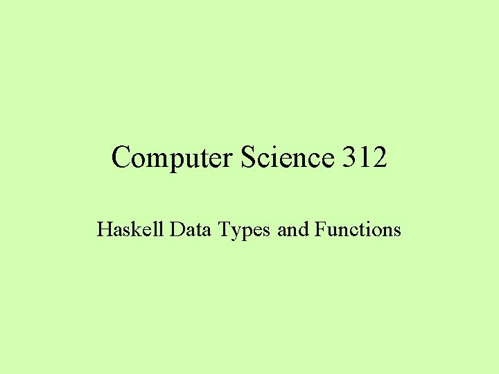 Computer Science 312 Haskell Data Types and Functions 