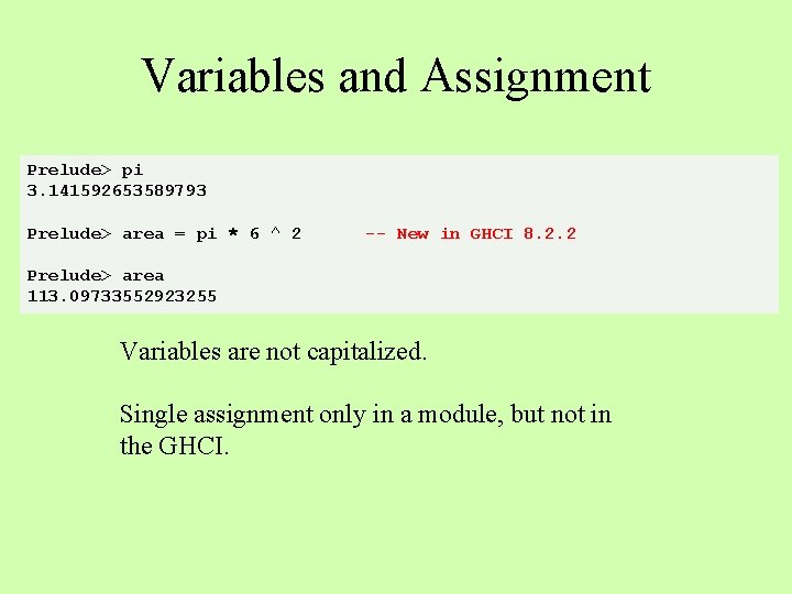 Variables and Assignment Prelude> pi 3. 141592653589793 Prelude> area = pi * 6 ^