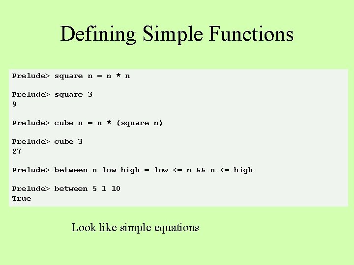 Defining Simple Functions Prelude> square n = n * n Prelude> square 3 9