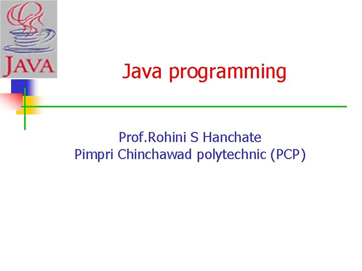 Java programming Prof. Rohini S Hanchate Pimpri Chinchawad polytechnic (PCP) 