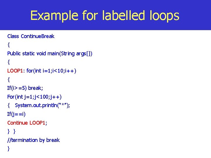 Example for labelled loops Class Continue. Break { Public static void main(String args[]) {