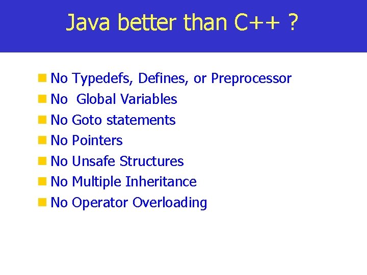 Java better than C++ ? No No Typedefs, Defines, or Preprocessor Global Variables Goto