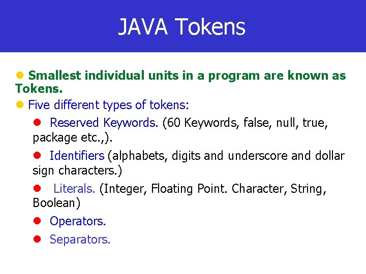 JAVA Tokens Smallest individual units in a program are known as Tokens. Five different