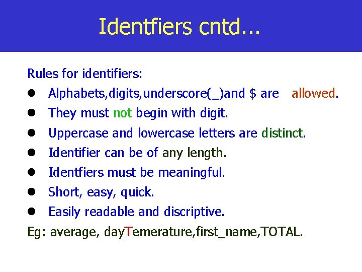 Identfiers cntd. . . Rules for identifiers: Alphabets, digits, underscore(_)and $ are allowed. They