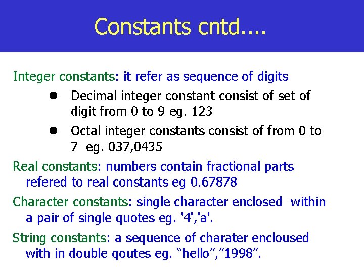 Constants cntd. . Integer constants: it refer as sequence of digits Decimal integer constant