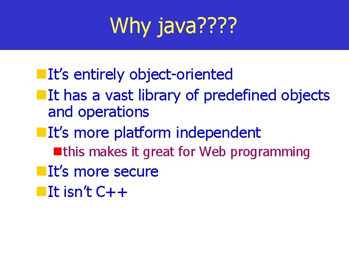 Why java? ? It’s entirely object-oriented It has a vast library of predefined objects