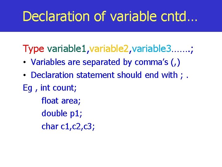 Declaration of variable cntd… Type variable 1, variable 2, variable 3……. ; • Variables