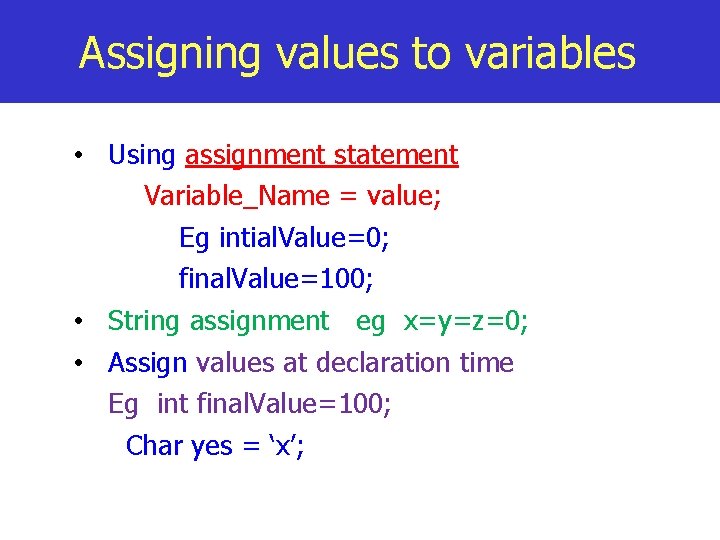 Assigning values to variables • Using assignment statement Variable_Name = value; Eg intial. Value=0;