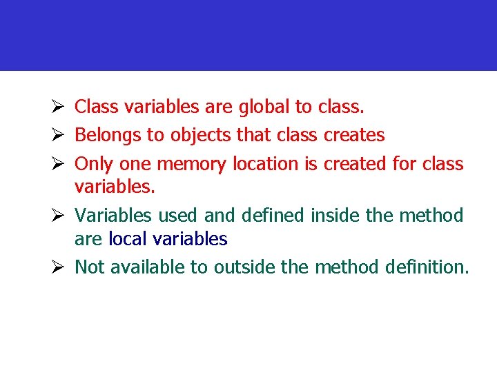 Class variables are global to class. Belongs to objects that class creates Only