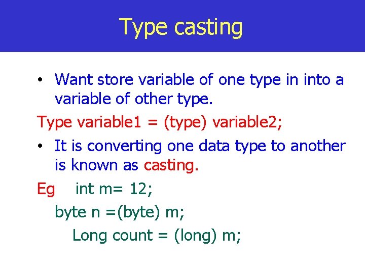 Type casting • Want store variable of one type in into a variable of