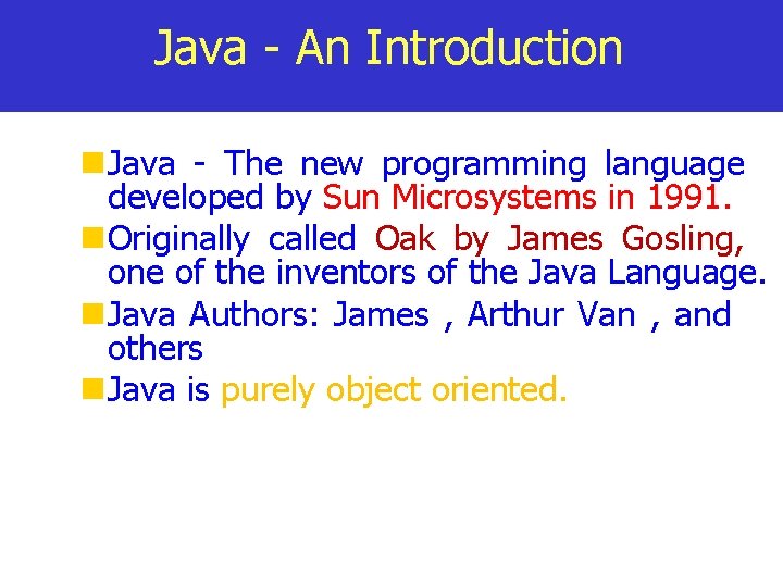 Java - An Introduction Java - The new programming language developed by Sun Microsystems