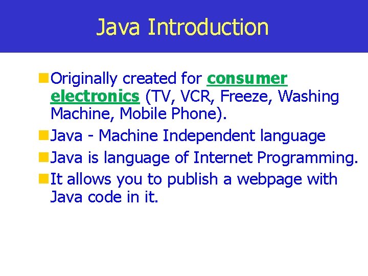 Java Introduction Originally created for consumer electronics (TV, VCR, Freeze, Washing Machine, Mobile Phone).