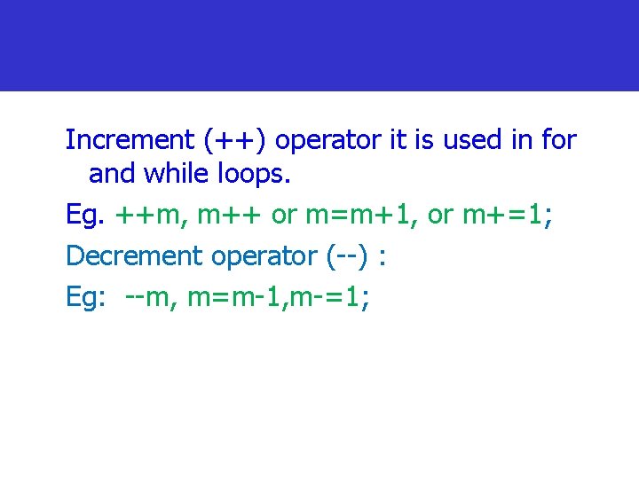 Increment (++) operator it is used in for and while loops. Eg. ++m, m++