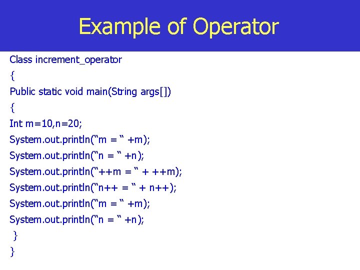 Example of Operator Class increment_operator { Public static void main(String args[]) { Int m=10,