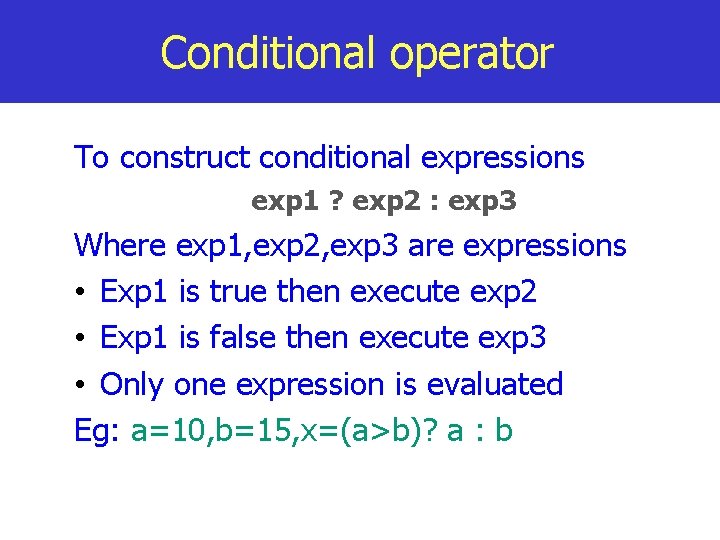 Conditional operator To construct conditional expressions exp 1 ? exp 2 : exp 3