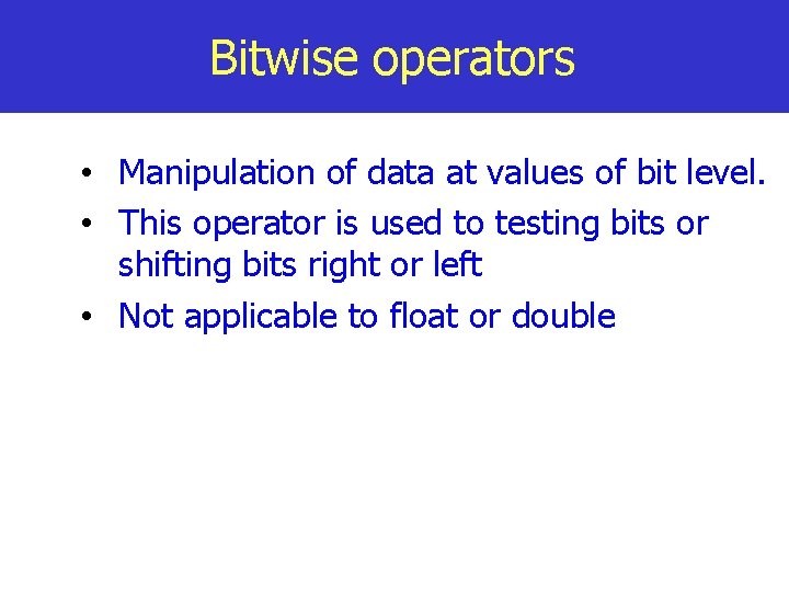 Bitwise operators • Manipulation of data at values of bit level. • This operator