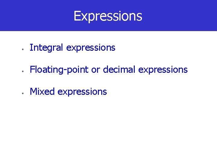 Expressions Integral expressions Floating-point or decimal expressions Mixed expressions 