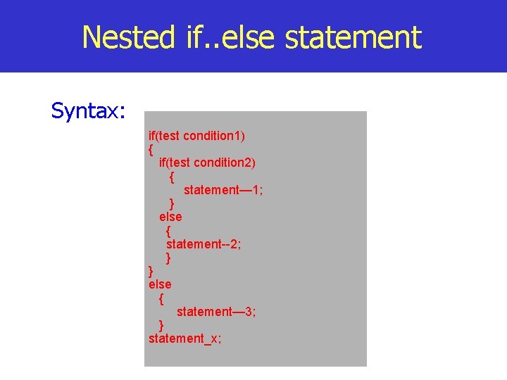 Nested if. . else statement Syntax: if(test condition 1) { if(test condition 2) {