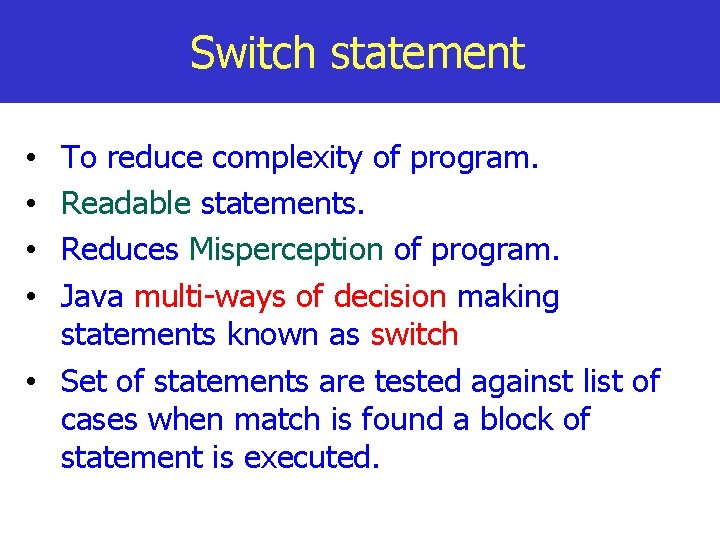 Switch statement To reduce complexity of program. Readable statements. Reduces Misperception of program. Java