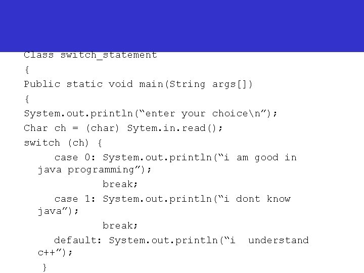 Class switch_statement { Public static void main(String args[]) { System. out. println(“enter your choicen”);