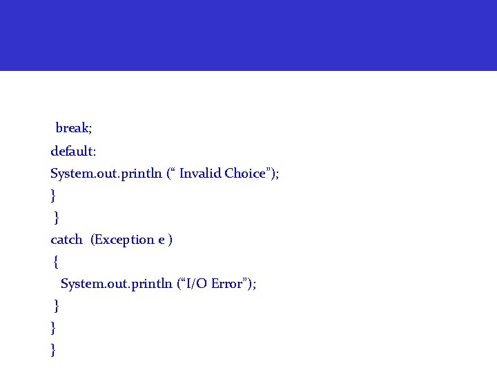 break; default: System. out. println (“ Invalid Choice”); } } catch (Exception e )