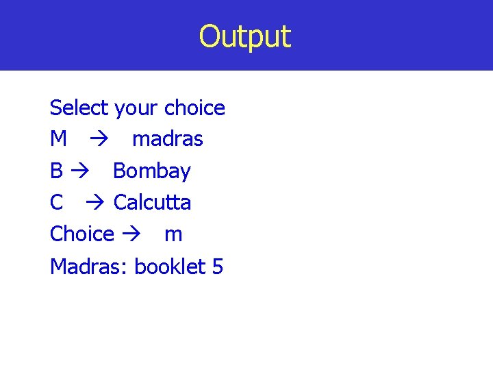 Output Select your choice M madras B Bombay C Calcutta Choice m Madras: booklet