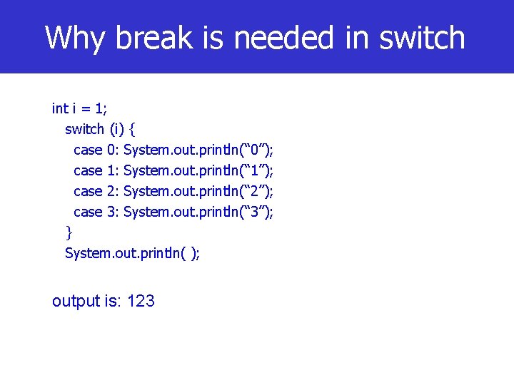 Why break is needed in switch int i = 1; switch (i) { case