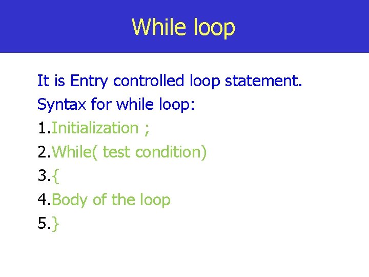 While loop It is Entry controlled loop statement. Syntax for while loop: 1. Initialization